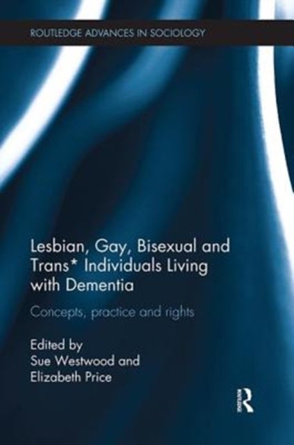 Lesbian, Gay, Bisexual and Trans* Individuals Living with Dementia - Concepts, Practice and Rights