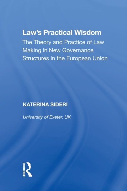 Law''s Practical Wisdom - The Theory and Practice of Law Making in New Governance Structures in the European Union