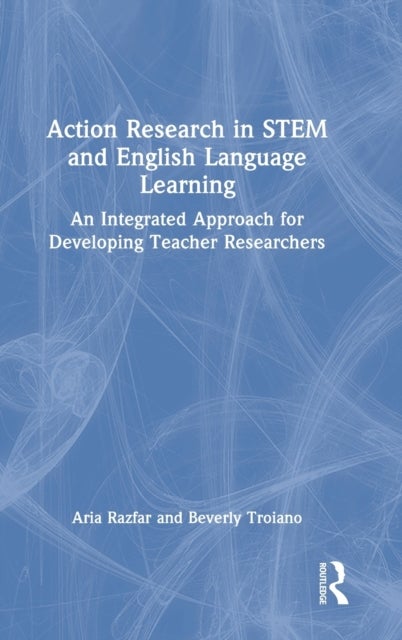 Action Research in STEM and English Language Learning - An Integrated Approach for Developing Teacher Researchers