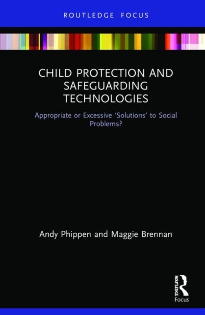 Child Protection and Safeguarding Technologies - Appropriate or Excessive ‘Solutions’ to Social Problems?
