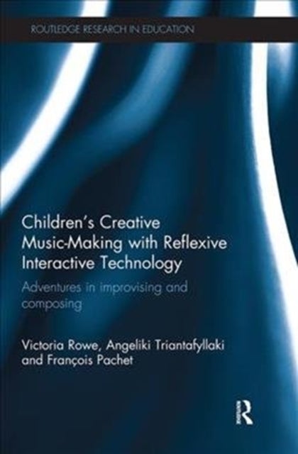 Children's Creative Music-Making with Reflexive Interactive Technology - Adventures in improvising and composing