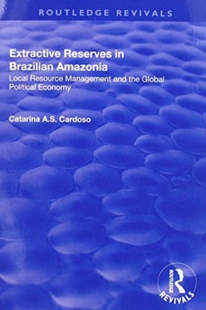 Extractive Reserves in Brazilian Amazonia - Local Resource Management and the Global Political Economy