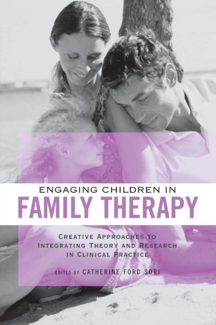 Engaging Children in Family Therapy - Creative Approaches to Integrating Theory and Research in Clinical Practice
