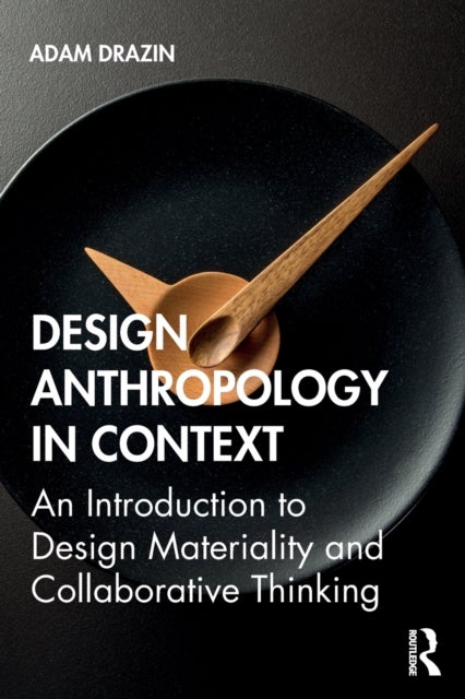 Design Anthropology in Context - An Introduction to Design Materiality and Collaborative Thinking
