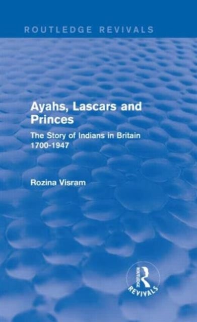 Ayahs, Lascars and Princes - The Story of Indians in Britain 1700-1947