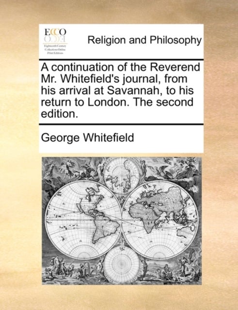 A Continuation of the Reverend Mr. Whitefield's Journal, from His Arrival at Savannah, to His Return