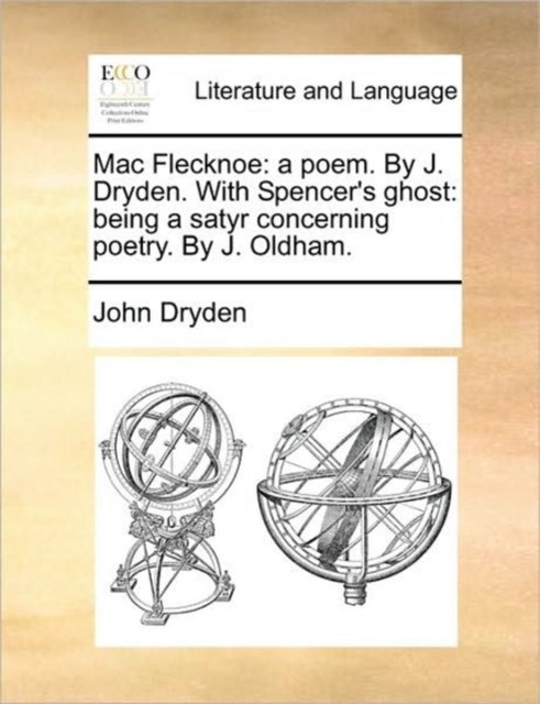 Mac Flecknoe - A Poem. by J. Dryden. with Spencer's Ghost: Being a Satyr Concerning Poetry. by J. Oldham.