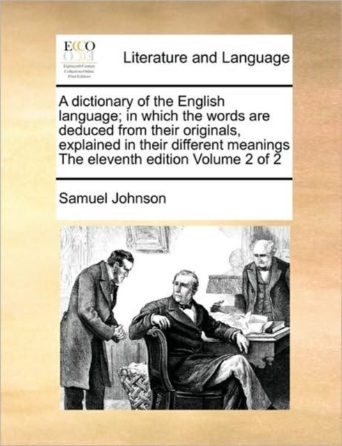 A Dictionary of the English Language; In Which the Words Are Deduced from Their Originals, Explained
