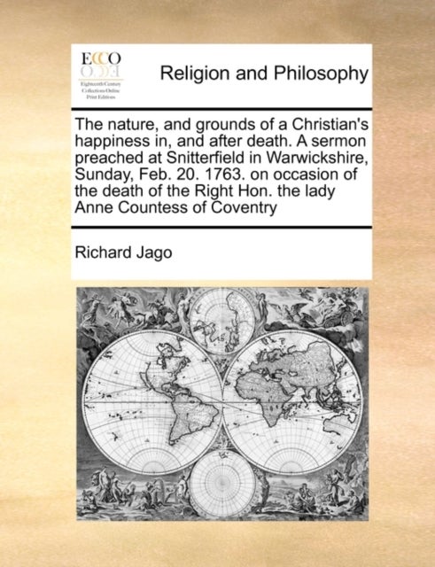 The Nature, and Grounds of a Christian's Happiness In, and After Death. a Sermon Preached at Snitter
