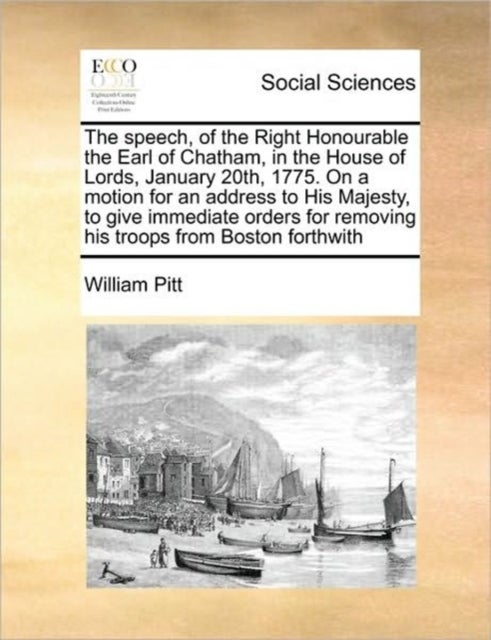 The Speech, of the Right Honourable the Earl of Chatham, in the House of Lords, January 20th, 1775.