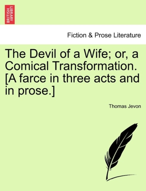 The Devil of a Wife; or, a Comical Transformation. [A farce in three acts and in prose.]