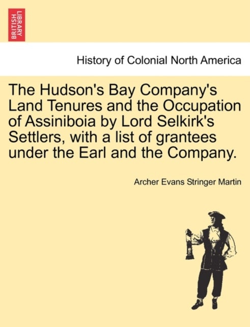 The Hudson's Bay Company's Land Tenures and the Occupation of Assiniboia by Lord Selkirk's Settlers,