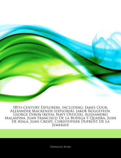 Articles on 18th-Century Explorers, Including - James Cook, Alexander MacKenzie (Explorer), Jakob Roggeveen, George Dixon (Royal Navy Officer), Alessandro Malaspina, Juan Francisco de La Bodega y Quadra, Juan de Ayala, Juan Crespa