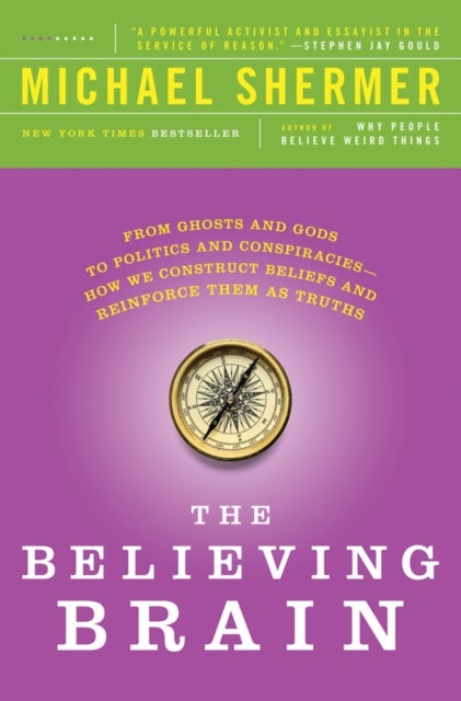 The Believing Brain - From Ghosts and Gods to Politics and Conspiracies---How We Construct Beliefs and Reinforce Them as Truths