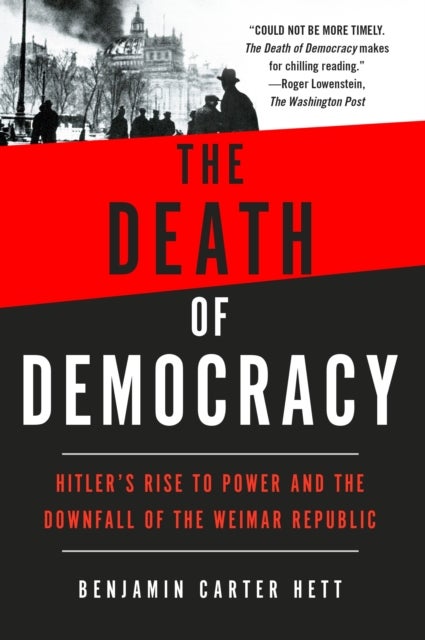 The Death of Democracy - Hitler's Rise to Power and the Downfall of the Weimar Republic