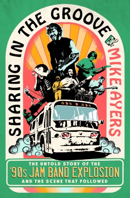 Sharing in the Groove - The Untold Story of the '90s Jam Band Explosion and the Scene That Followed