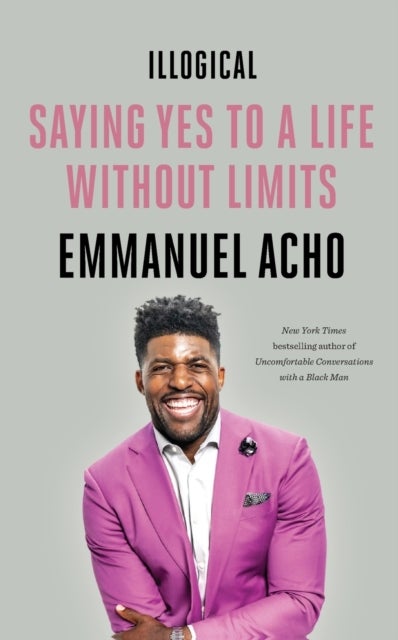 Illogical - Saying Yes to a Life Without Limits