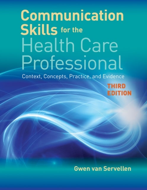 Communication Skills for the Health Care Professional - Context, Concepts, Practice, and Evidence