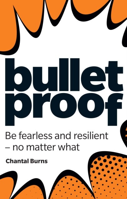 Bulletproof: Be fearless and resilient, no matter what - Be fearless and resilient, no matter what