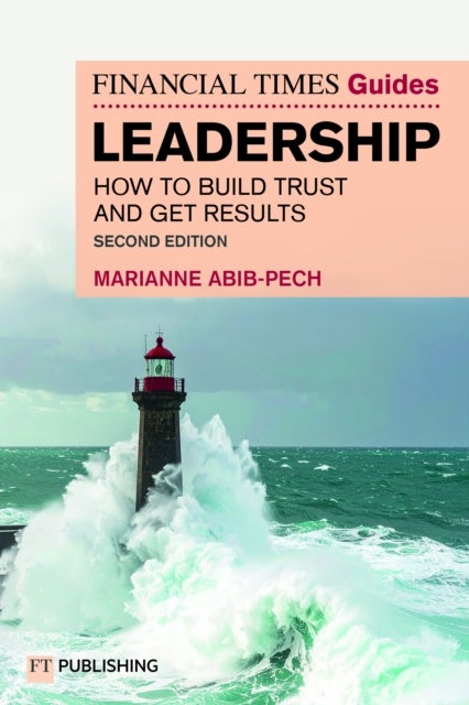 The Financial Times Guide to Leadership - How to build trust and get results
