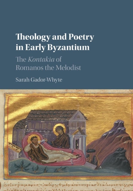 Theology and Poetry in Early Byzantium - The Kontakia of Romanos the Melodist