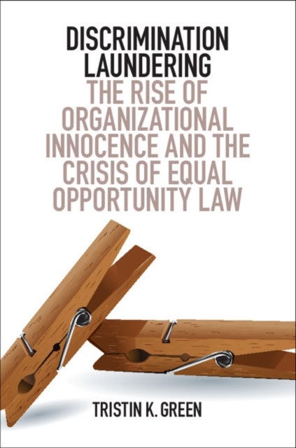 Discrimination Laundering - The Rise of Organizational Innocence and the Crisis of Equal Opportunity Law