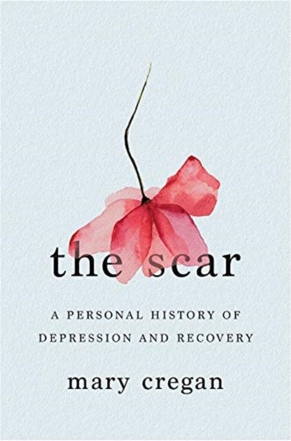 The Scar – A Personal History of Depression and Recovery - A Personal History of Depression and Recovery