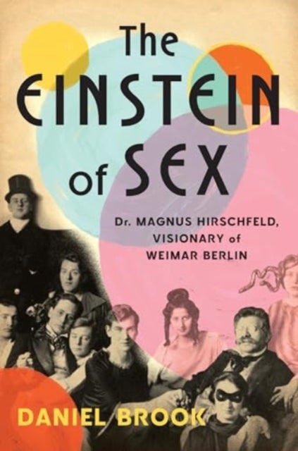 The Einstein of Sex – Dr. Magnus Hirschfeld, Visionary of Weimar Berlin - Dr. Magnus Hirschfeld, Visionary of Weimar Berlin