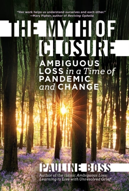 The Myth of Closure – Ambiguous Loss in a Time of Pandemic and Change - Ambiguous Loss in a Time of Pandemic and Change