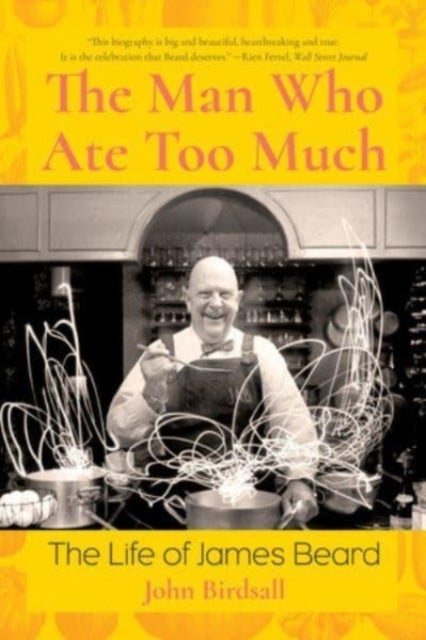 The Man Who Ate Too Much – The Life of James Beard - The Life of James Beard