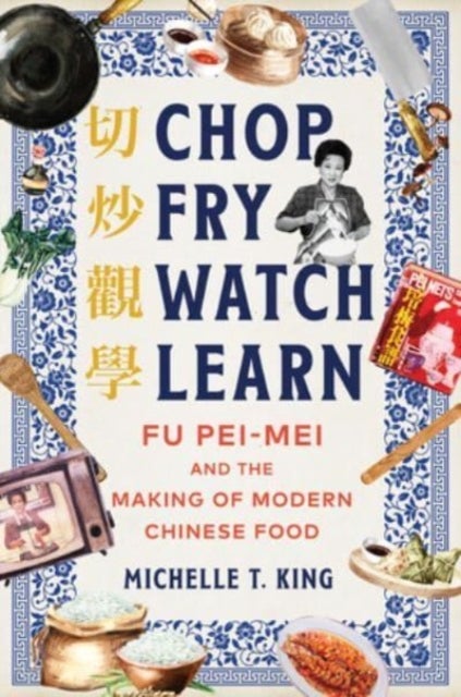 Chop Fry Watch Learn – Fu Pei–mei and the Making of Modern Chinese Food - Fu Pei-mei and the Making of Modern Chinese Food