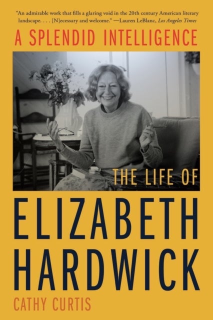 A Splendid Intelligence – The Life of Elizabeth Hardwick - The Life of Elizabeth Hardwick