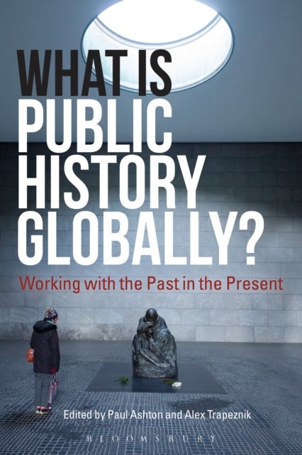 What Is Public History Globally? - Working with the Past in the Present