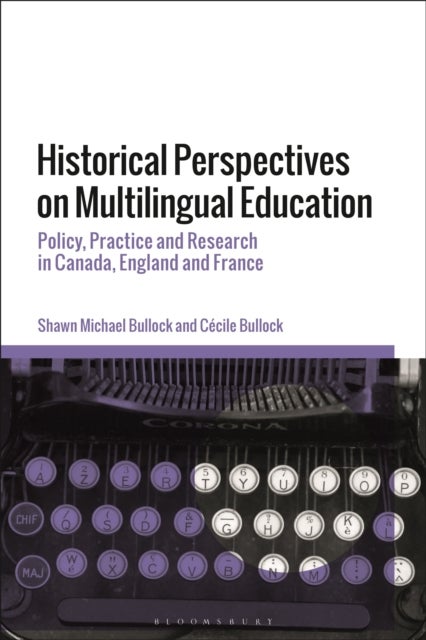 Historical Perspectives on Multilingual Education - Policy, Practice and Research in Canada, England and France