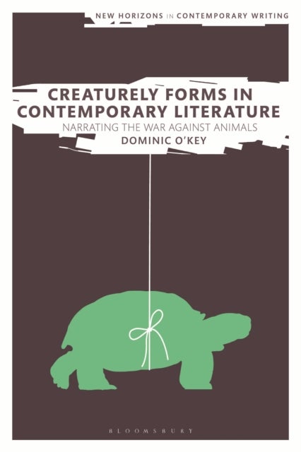 Creaturely Forms in Contemporary Literature - Narrating the War Against Animals