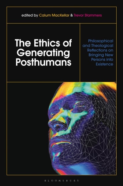 Ethics of Generating Posthumans - Philosophical and Theological Reflections on Bringing New Persons into Existence
