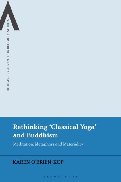 Rethinking ''Classical Yoga'' and Buddhism - Meditation, Metaphors and Materiality