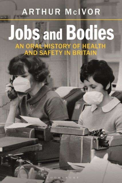 Jobs and Bodies - An Oral History of Health and Safety in Britain