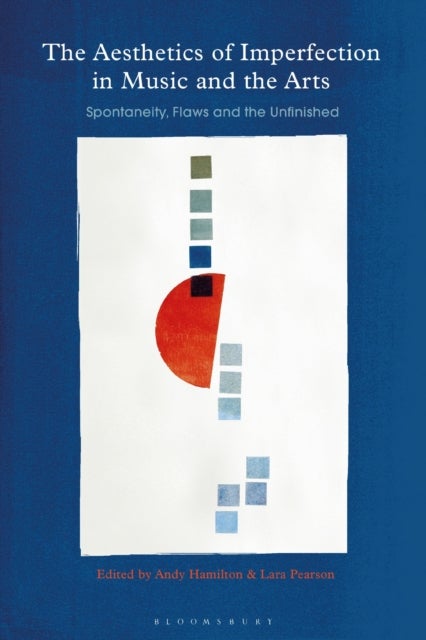 Aesthetics of Imperfection in Music and the Arts - Spontaneity, Flaws and the Unfinished
