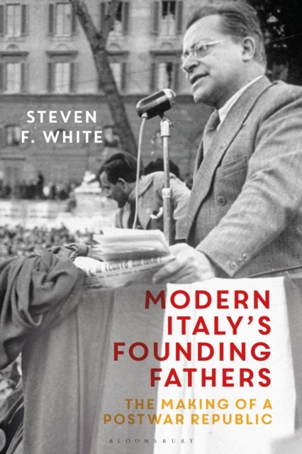 Modern Italy''s Founding Fathers - The Making of a Postwar Republic