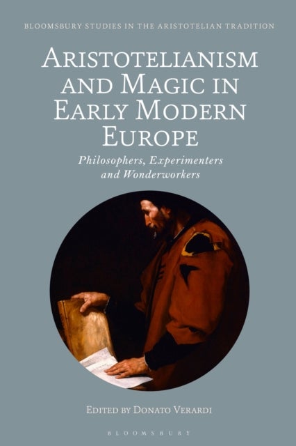 Aristotelianism and Magic in Early Modern Europe - Philosophers, Experimenters and Wonderworkers