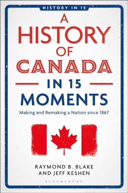 History of Canada in 15 Moments - Making and Remaking a Nation since 1867