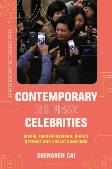 Contemporary Chinese Celebrities - Moral Transgressions, Rights Defence and Public Concerns