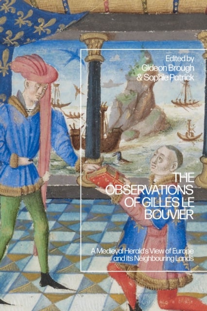 The Observations of Gilles le Bouvier - A Medieval Herald’s View of Europe and its Neighbouring Lands