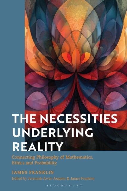 The Necessities Underlying Reality - Connecting Philosophy of Mathematics, Ethics and Probability