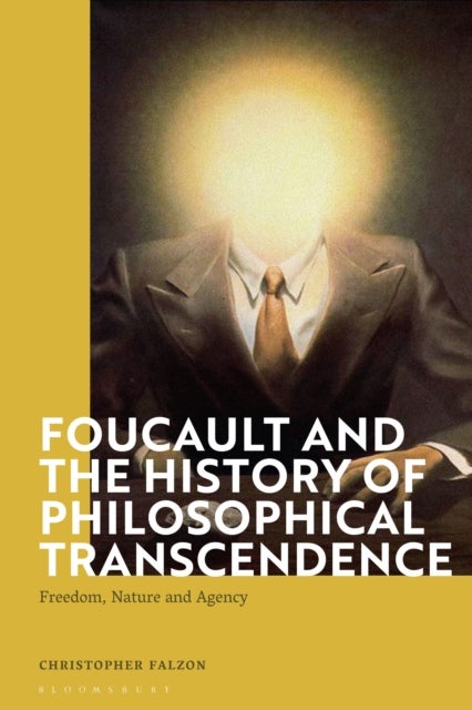 Foucault and the History of Philosophical Transcendence - Freedom, Nature and Agency
