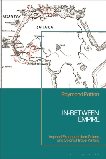 In-Between Empire - Imperial Exceptionalism, Poland, and Colonial Travel Writing