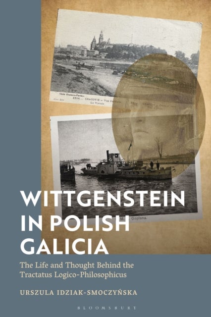 Wittgenstein in Polish Galicia - The Life and Thought Behind the Tractatus Logico-Philosophicus