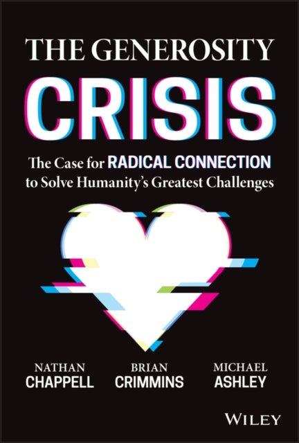 The Generosity Crisis – The Case for Radical Connection to Solve Humanity’s Greatest Challenges - The Case for Radical Connection to Solve Humanity's Greatest Challenges