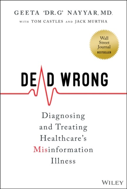 Dead Wrong – Diagnosing and Treating Healthcare′s Misinformation Illness - Diagnosing and Treating Healthcare's Misinformation Illness
